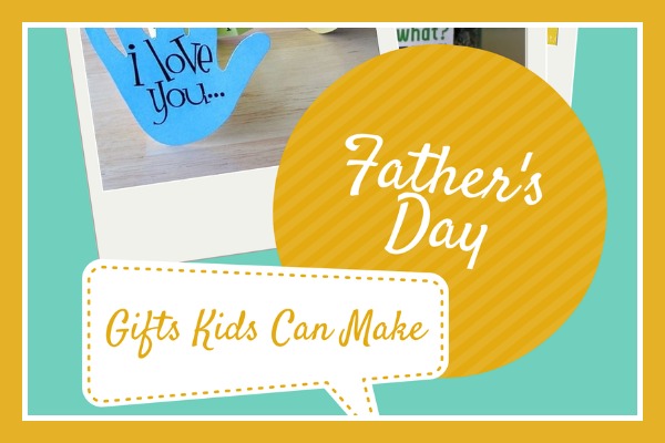 Father’s Day Gifts Kids Can Make