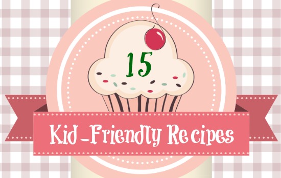 15 Kid Friendly Recipes