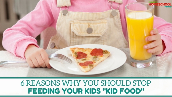 6 Reasons Why You Should Stop Feeding Your Kids “Kid Food”